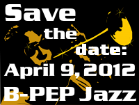 Save the date: April 9, 2012 - B-PEP Jazz!